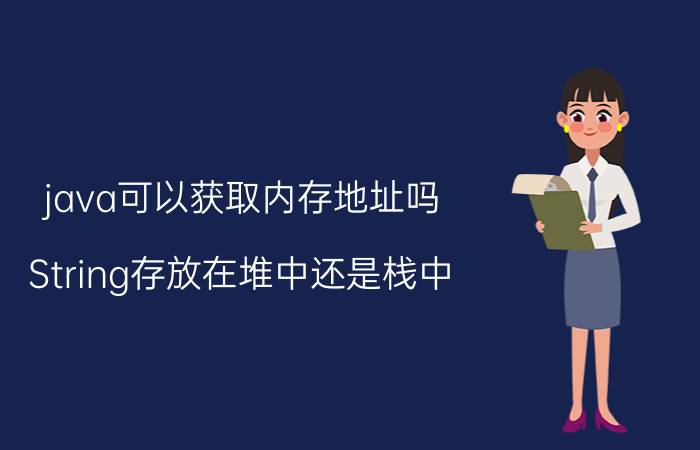 java可以获取内存地址吗 String存放在堆中还是栈中？